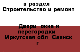  в раздел : Строительство и ремонт » Двери, окна и перегородки . Иркутская обл.,Саянск г.